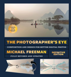 The Photographer’s Eye – Definitive Edition: Composition and Design for Better Digital Photos by Michael Freeman